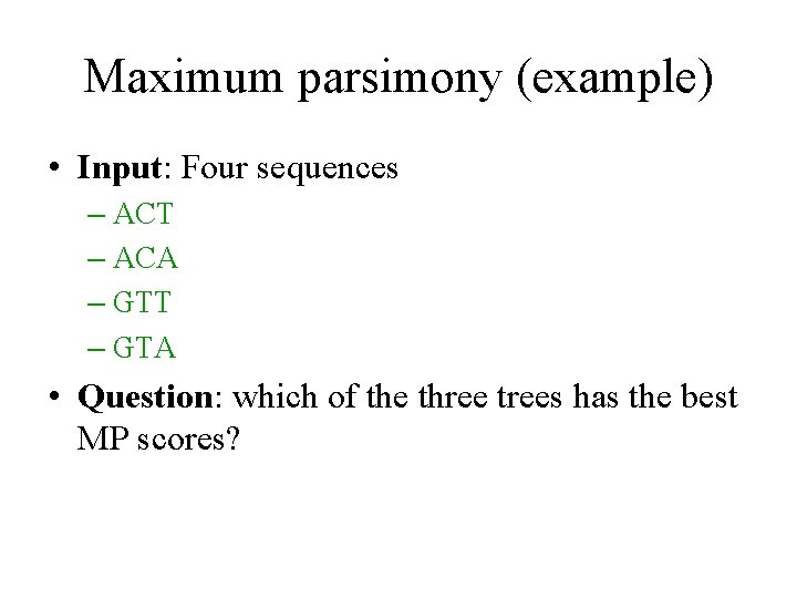 Maximum parsimony (example) • Input: Four sequences – ACT – ACA – GTT –