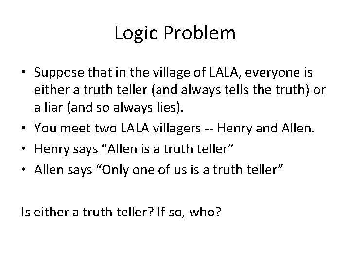 Logic Problem • Suppose that in the village of LALA, everyone is either a