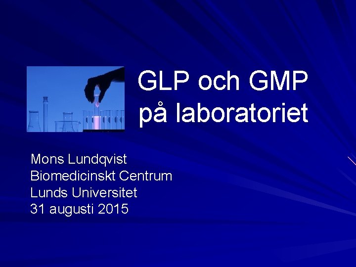 GLP och GMP på laboratoriet Mons Lundqvist Biomedicinskt Centrum Lunds Universitet 31 augusti 2015