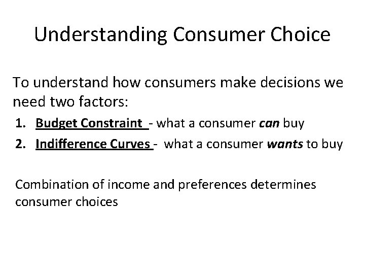 Understanding Consumer Choice To understand how consumers make decisions we need two factors: 1.