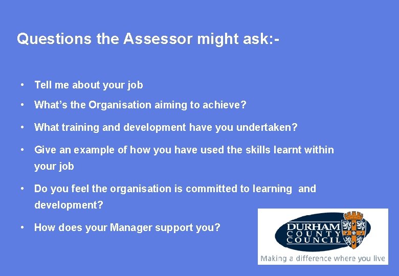 Questions the Assessor might ask: • Tell me about your job • What’s the