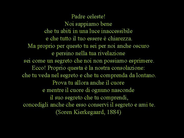 Padre celeste! Noi sappiamo bene che tu abiti in una luce inaccessibile e che