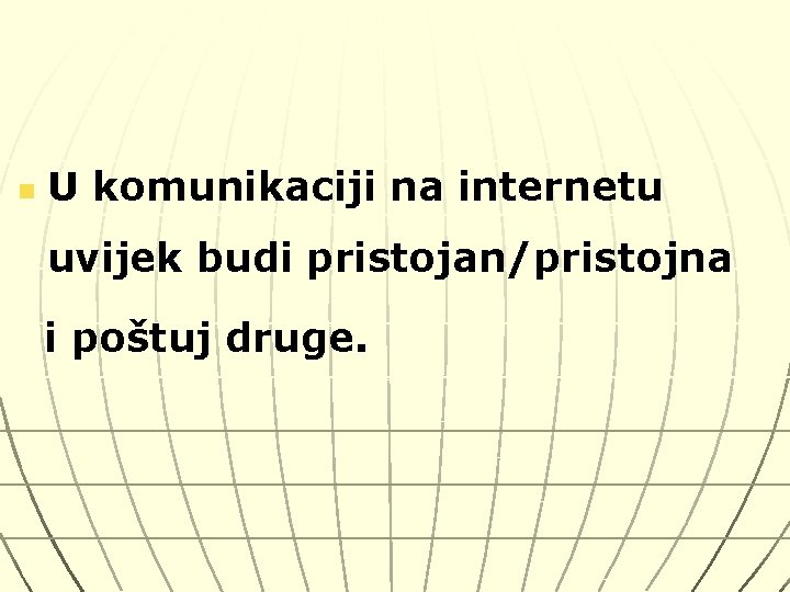 n U komunikaciji na internetu uvijek budi pristojan/pristojna i poštuj druge. 