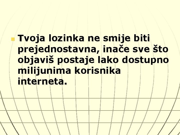 n Tvoja lozinka ne smije biti prejednostavna, inače sve što objaviš postaje lako dostupno