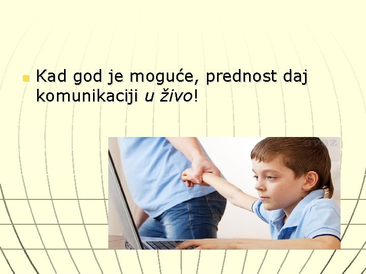 n Kad god je moguće, prednost daj komunikaciji u živo! 