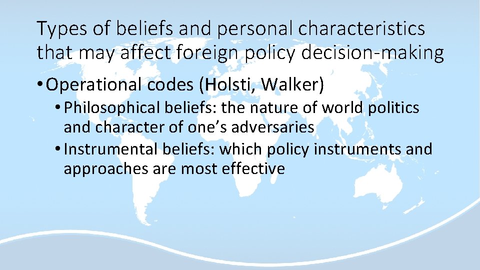 Types of beliefs and personal characteristics that may affect foreign policy decision-making • Operational