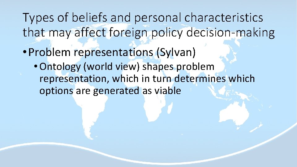 Types of beliefs and personal characteristics that may affect foreign policy decision-making • Problem