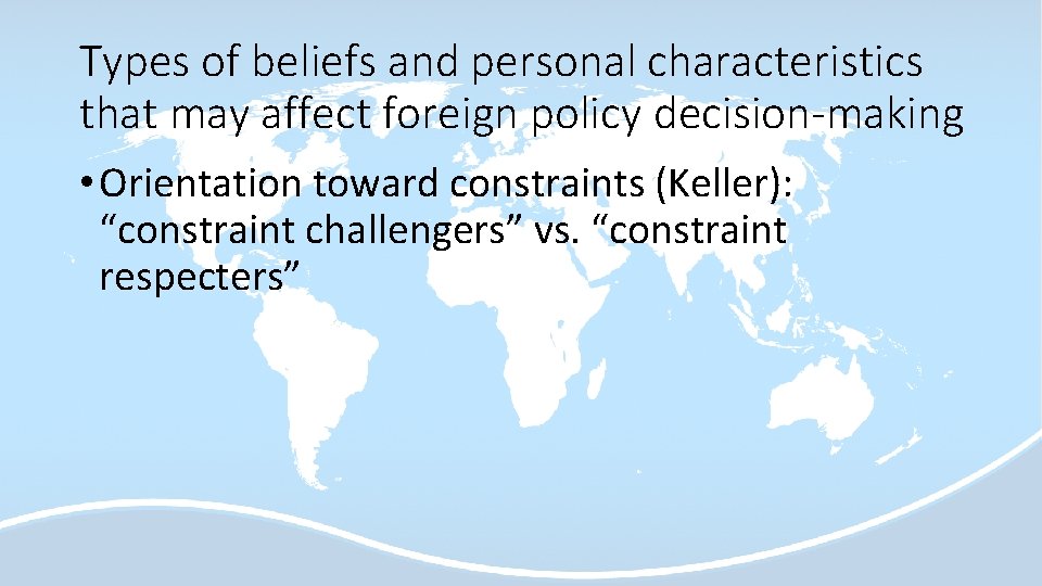 Types of beliefs and personal characteristics that may affect foreign policy decision-making • Orientation