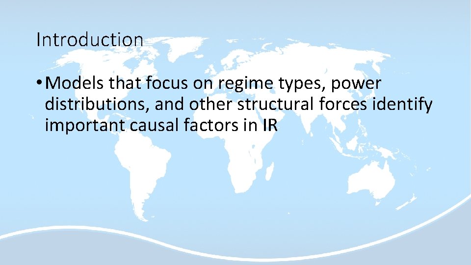 Introduction • Models that focus on regime types, power distributions, and other structural forces