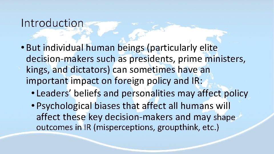 Introduction • But individual human beings (particularly elite decision-makers such as presidents, prime ministers,