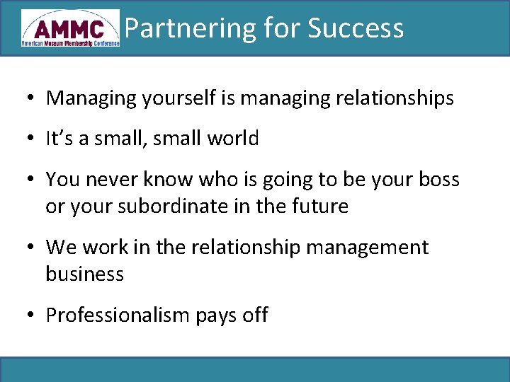 Partnering for Success • Managing yourself is managing relationships • It’s a small, small