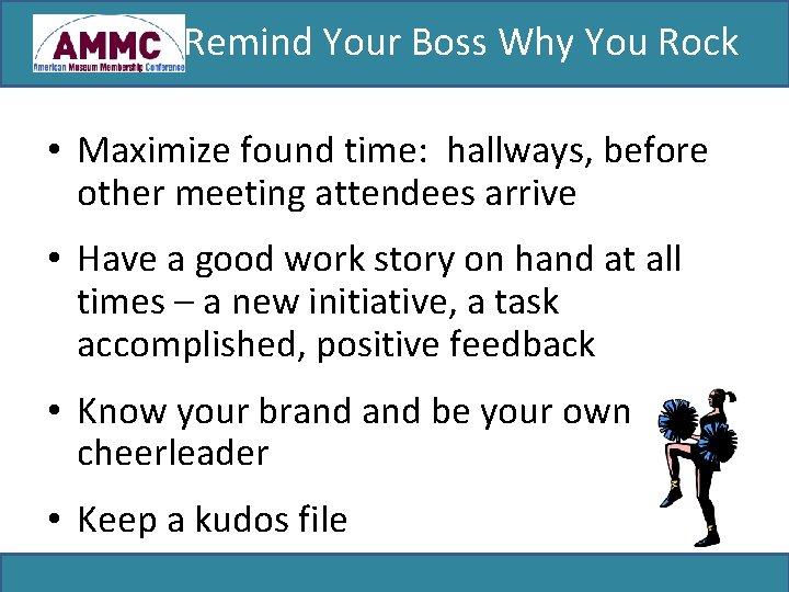 Remind Your Boss Why You Rock • Maximize found time: hallways, before other meeting