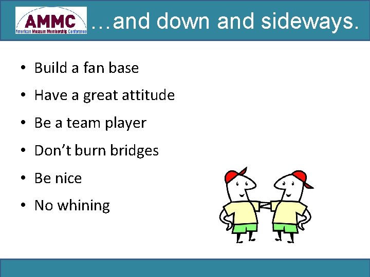 …and down and sideways. • Build a fan base • Have a great attitude