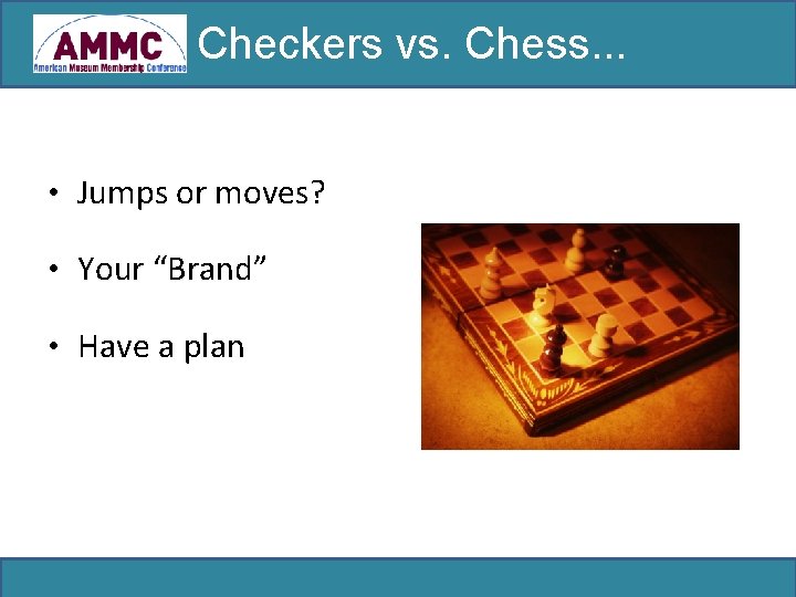 Checkers vs. Chess. . . • Jumps or moves? • Your “Brand” • Have