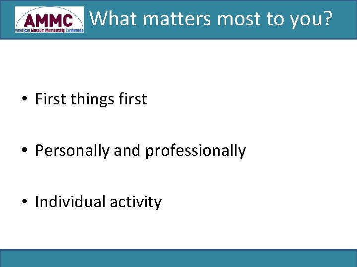 What matters most to you? • First things first • Personally and professionally •