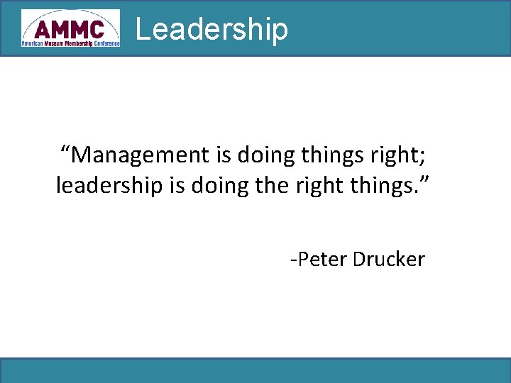 Leadership “Management is doing things right; leadership is doing the right things. ” -Peter