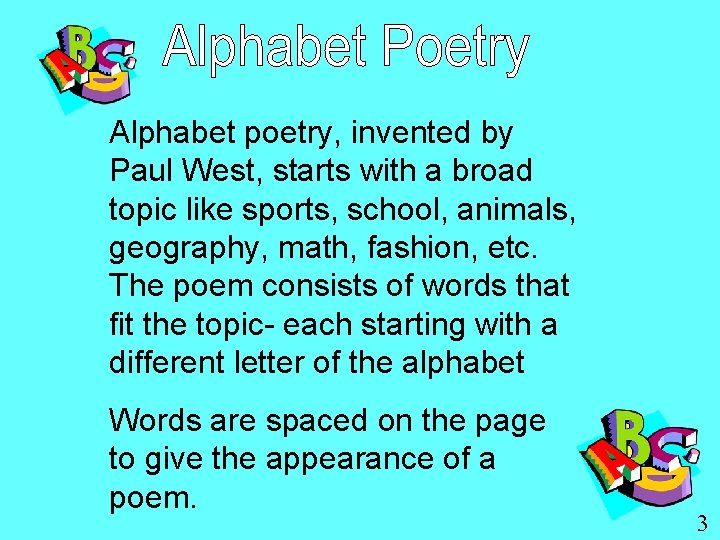 Alphabet poetry, invented by Paul West, starts with a broad topic like sports, school,