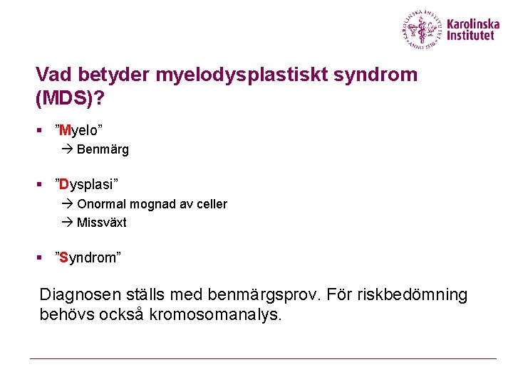 Vad betyder myelodysplastiskt syndrom (MDS)? § ”Myelo” Benmärg § ”Dysplasi” Onormal mognad av celler
