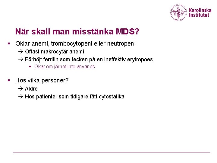 När skall man misstänka MDS? § Oklar anemi, trombocytopeni eller neutropeni Oftast makrocytär anemi När skall man misstänka MDS? § Oklar anemi, trombocytopeni eller neutropeni Oftast makrocytär anemi