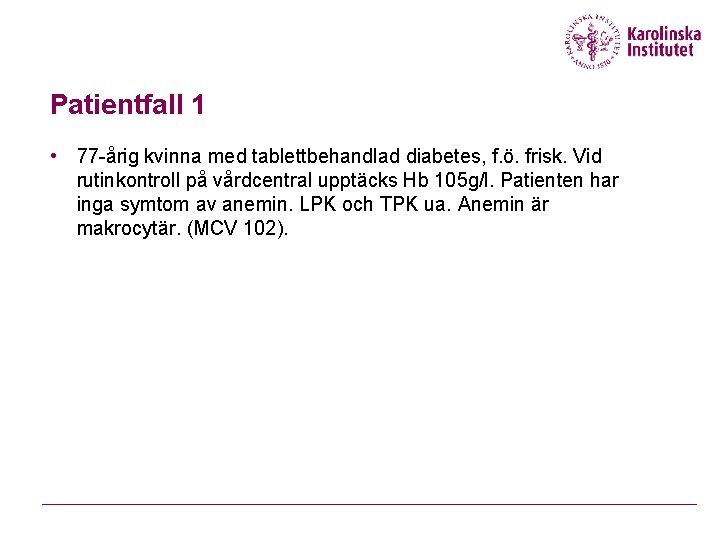 Patientfall 1 • 77 -årig kvinna med tablettbehandlad diabetes, f. ö. frisk. Vid rutinkontroll