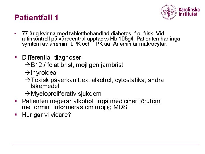 Patientfall 1 • 77 -årig kvinna med tablettbehandlad diabetes, f. ö. frisk. Vid rutinkontroll Patientfall 1 • 77 -årig kvinna med tablettbehandlad diabetes, f. ö. frisk. Vid rutinkontroll