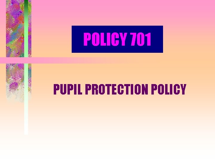 POLICY 701 PUPIL PROTECTION POLICY 