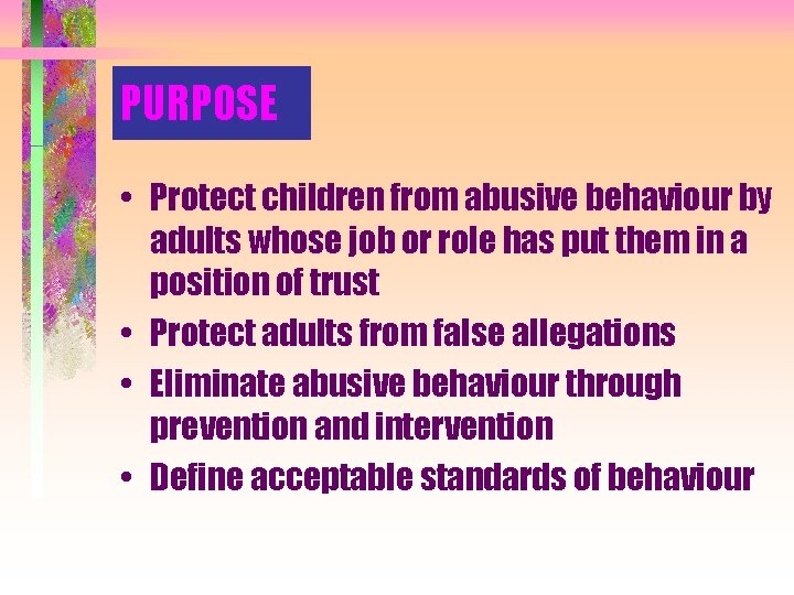 PURPOSE • Protect children from abusive behaviour by adults whose job or role has