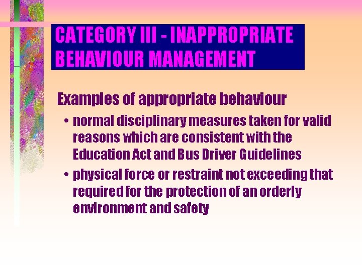 CATEGORY III - INAPPROPRIATE BEHAVIOUR MANAGEMENT Examples of appropriate behaviour • normal disciplinary measures