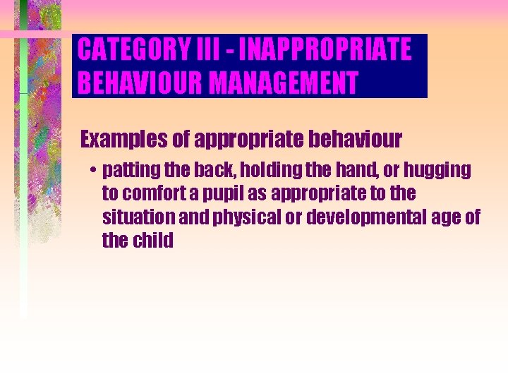 CATEGORY III - INAPPROPRIATE BEHAVIOUR MANAGEMENT Examples of appropriate behaviour • patting the back,