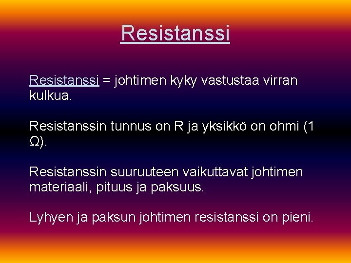 Resistanssi = johtimen kyky vastustaa virran kulkua. Resistanssin tunnus on R ja yksikkö on