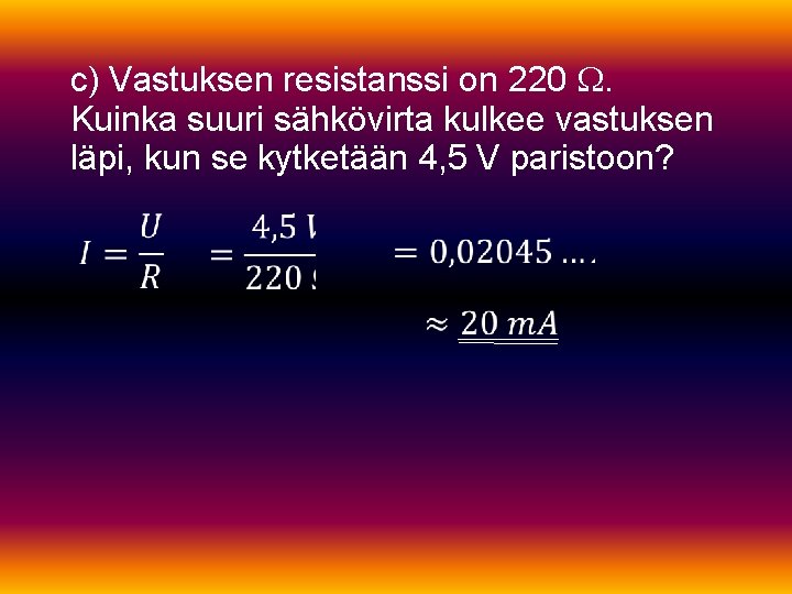 c) Vastuksen resistanssi on 220 . Kuinka suuri sähkövirta kulkee vastuksen läpi, kun se