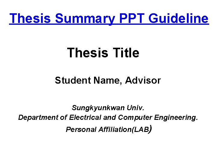 Thesis Summary PPT Guideline Thesis Title Student Name, Advisor Sungkyunkwan Univ. Department of Electrical