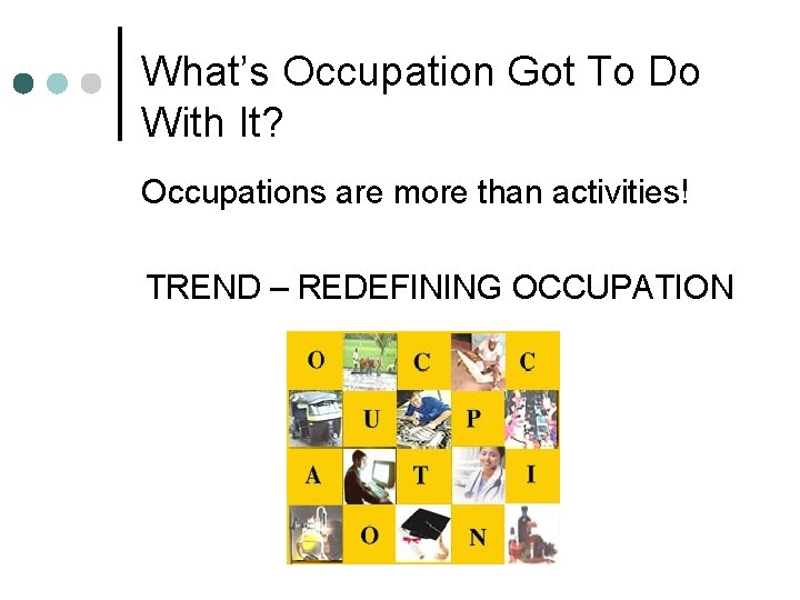 What’s Occupation Got To Do With It? Occupations are more than activities! TREND –