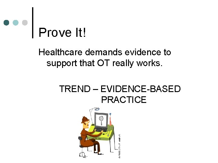 Prove It! Healthcare demands evidence to support that OT really works. TREND – EVIDENCE-BASED