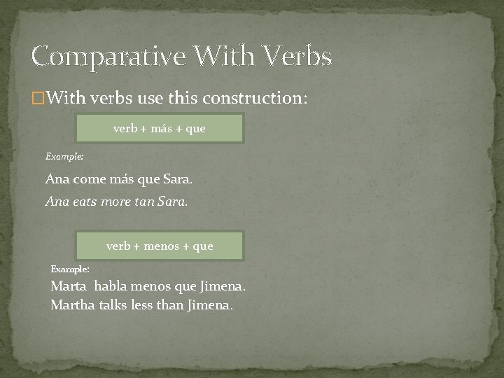 Comparative With Verbs �With verbs use this construction: verb + más + que Example: