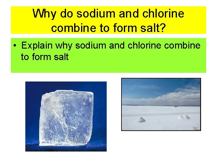 Why do sodium and chlorine combine to form salt? • Explain why sodium and
