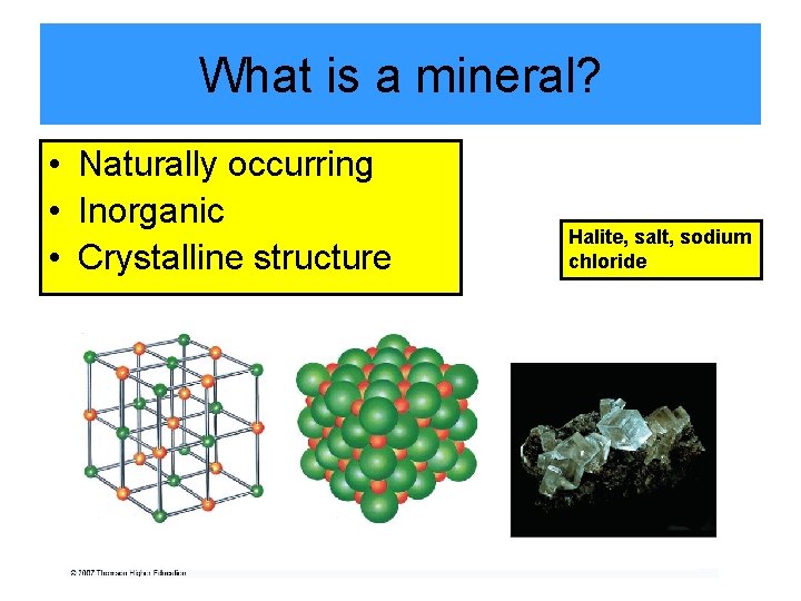 What is a mineral? • Naturally occurring • Inorganic • Crystalline structure Halite, salt,