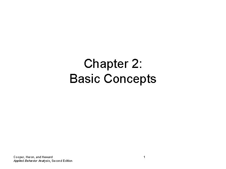 Chapter 2: Basic Concepts Cooper, Heron, and Heward Applied Behavior Analysis, Second Edition 1