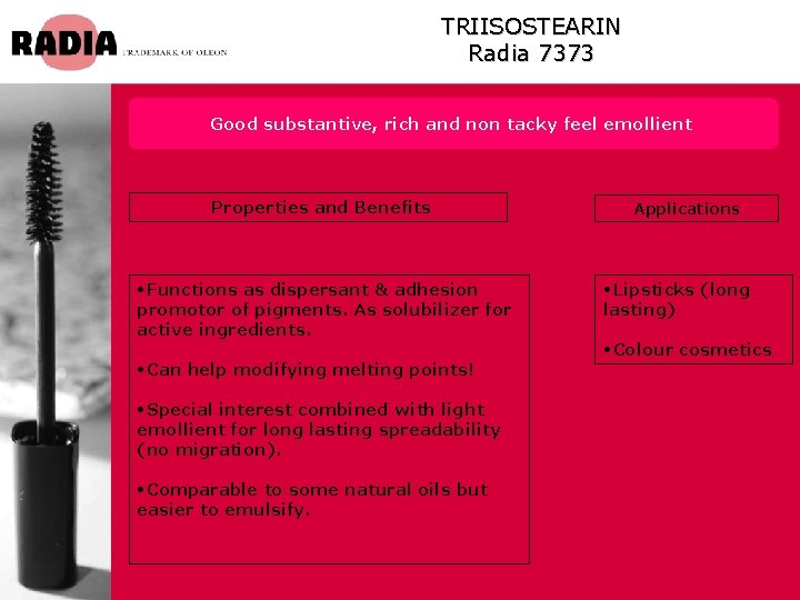 TRIISOSTEARIN Radia 7373 Good substantive, rich and non tacky feel emollient Properties and Benefits