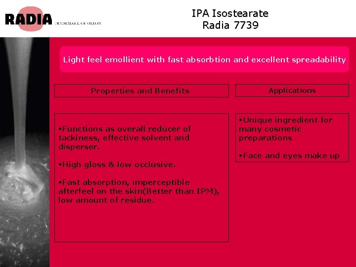 IPA Isostearate Radia 7739 Light feel emollient with fast absorbtion and excellent spreadability Properties