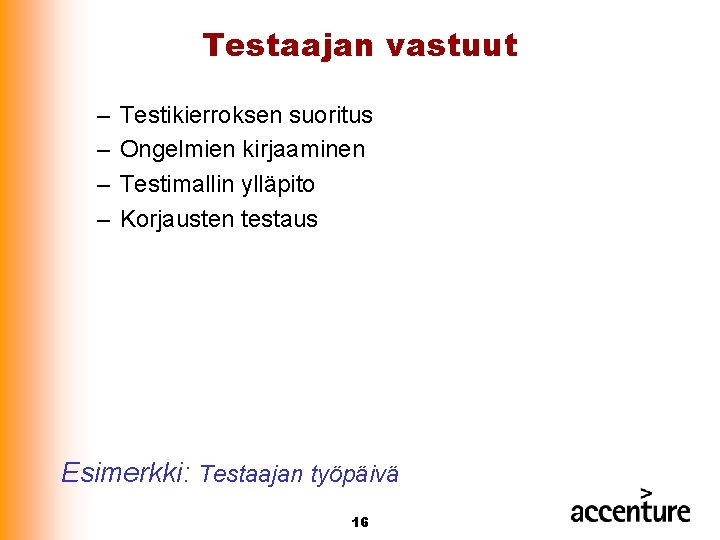 Testaajan vastuut – – Testikierroksen suoritus Ongelmien kirjaaminen Testimallin ylläpito Korjausten testaus Esimerkki: Testaajan Testaajan vastuut – – Testikierroksen suoritus Ongelmien kirjaaminen Testimallin ylläpito Korjausten testaus Esimerkki: Testaajan