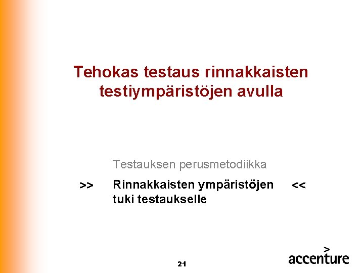 Tehokas testaus rinnakkaisten testiympäristöjen avulla Testauksen perusmetodiikka >> Rinnakkaisten ympäristöjen tuki testaukselle 21 <<