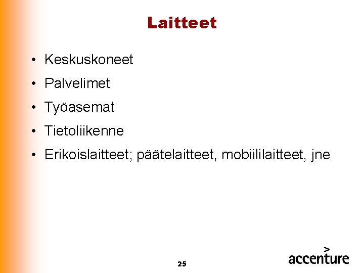 Laitteet • Keskuskoneet • Palvelimet • Työasemat • Tietoliikenne • Erikoislaitteet; päätelaitteet, mobiililaitteet, jne