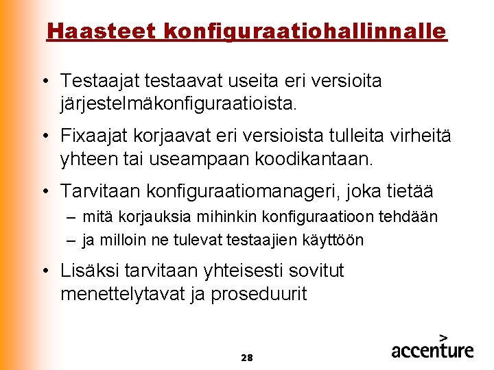 Haasteet konfiguraatiohallinnalle • Testaajat testaavat useita eri versioita järjestelmäkonfiguraatioista. • Fixaajat korjaavat eri versioista