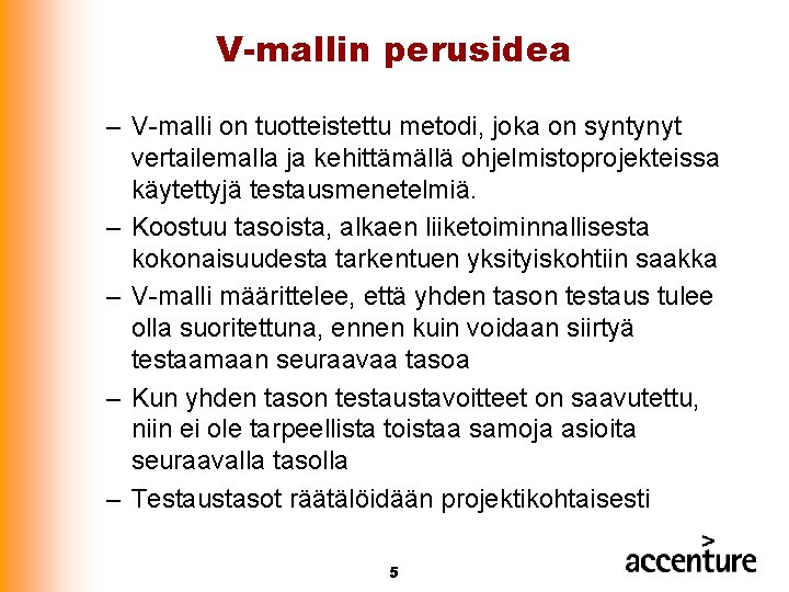 V-mallin perusidea – V-malli on tuotteistettu metodi, joka on syntynyt vertailemalla ja kehittämällä ohjelmistoprojekteissa V-mallin perusidea – V-malli on tuotteistettu metodi, joka on syntynyt vertailemalla ja kehittämällä ohjelmistoprojekteissa