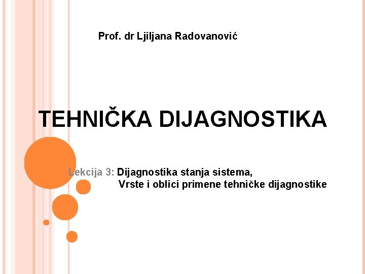Prof. dr Ljiljana Radovanović TEHNIČKA DIJAGNOSTIKA Lekcija 3: Dijagnostika stanja sistema, Vrste i oblici