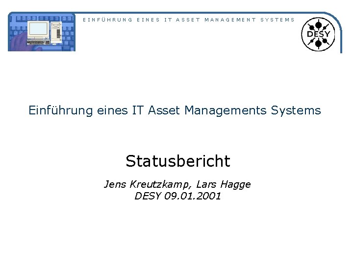 EINFÜHRUNG EINES IT ASSET MANAGEMENT SYSTEMS Einführung eines IT Asset Managements Systems Statusbericht Jens