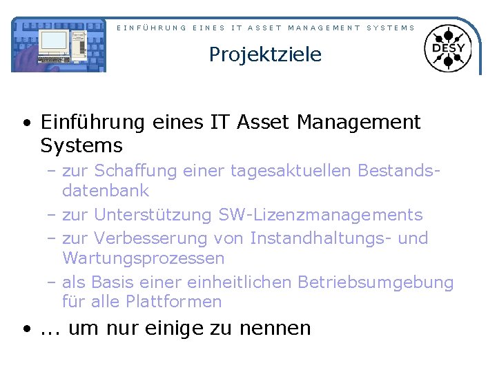 EINFÜHRUNG EINES IT ASSET MANAGEMENT SYSTEMS Projektziele • Einführung eines IT Asset Management Systems