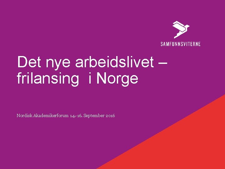 Det nye arbeidslivet – frilansing i Norge Nordisk Akademikerforum 14. -16. September 2016 