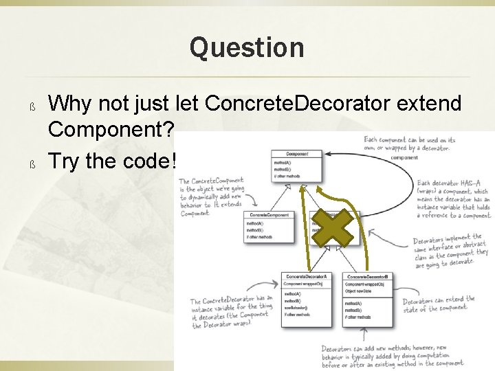 Question ß ß Why not just let Concrete. Decorator extend Component? Try the code!